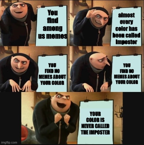 I main yellow | almost every color has been called imposter; You find among us memes; YOU FIND NO MEMES ABOUT YOUR COLOR; YOU FIND NO MEMES ABOUT YOUR COLOR; YOUR COLOR IS NEVER CALLED THE IMPOSTER | image tagged in 5 panel gru meme | made w/ Imgflip meme maker