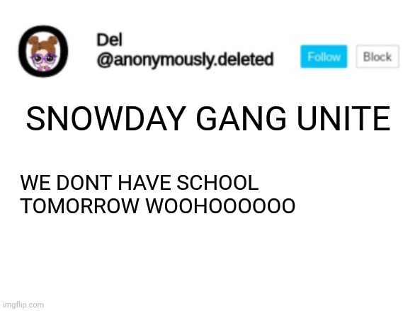 Del Announcement | SNOWDAY GANG UNITE; WE DONT HAVE SCHOOL TOMORROW WOOHOOOOOO | image tagged in del announcement | made w/ Imgflip meme maker