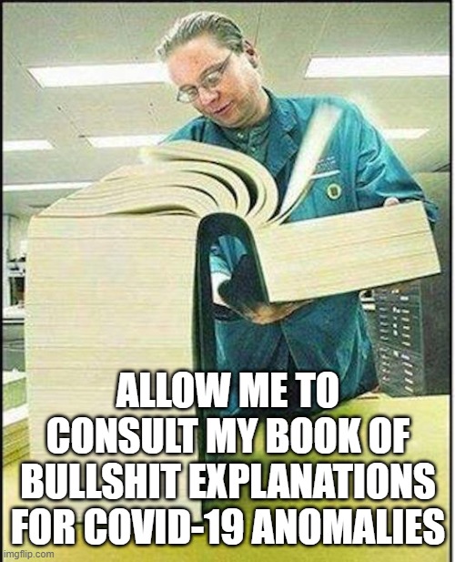 big book | ALLOW ME TO CONSULT MY BOOK OF BULLSHIT EXPLANATIONS FOR COVID-19 ANOMALIES | image tagged in big book | made w/ Imgflip meme maker