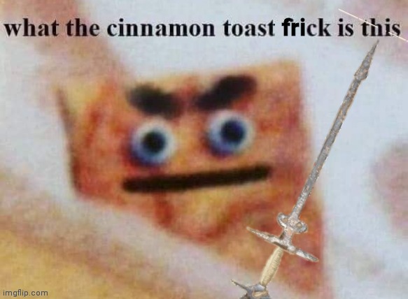 what the cinnamon toast frick is this | image tagged in what the cinnamon toast frick is this | made w/ Imgflip meme maker