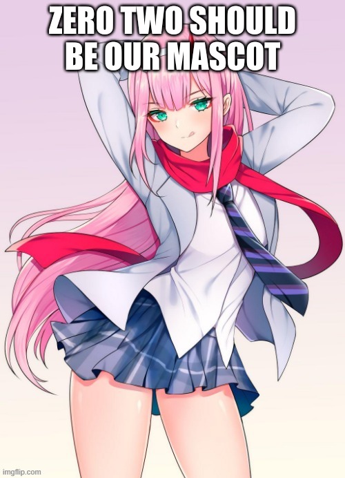 ZERO TWO SHOULD BE OUR MASCOT | made w/ Imgflip meme maker
