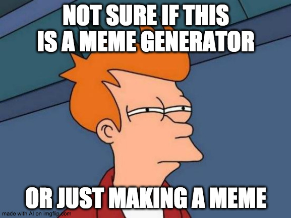Ai is sus | NOT SURE IF THIS IS A MEME GENERATOR; OR JUST MAKING A MEME | image tagged in memes,futurama fry | made w/ Imgflip meme maker