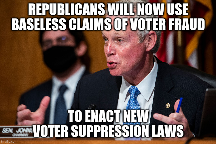Easy prediction. | REPUBLICANS WILL NOW USE BASELESS CLAIMS OF VOTER FRAUD; TO ENACT NEW VOTER SUPPRESSION LAWS | image tagged in republicans,voter suppression,voter fraud,humor | made w/ Imgflip meme maker