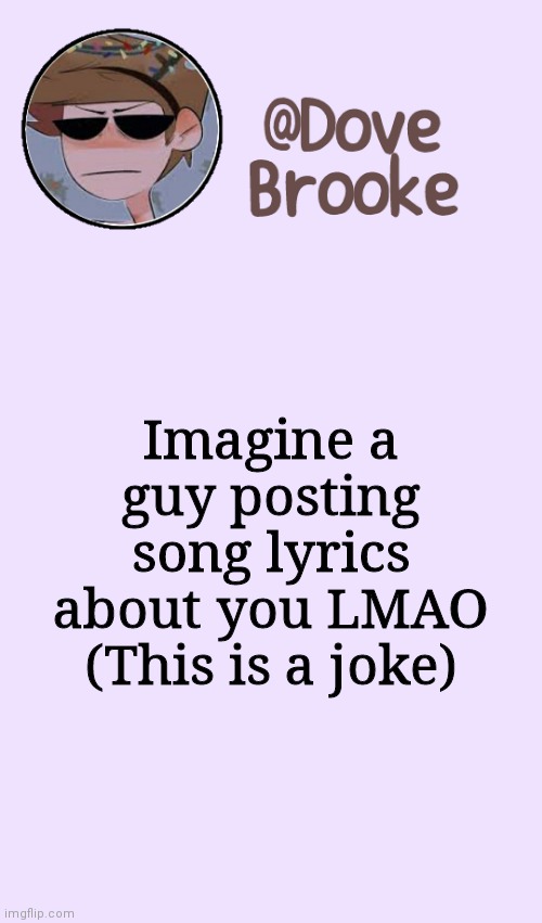 Lol | Imagine a guy posting song lyrics about you LMAO
(This is a joke) | image tagged in dove's festive announcement template | made w/ Imgflip meme maker