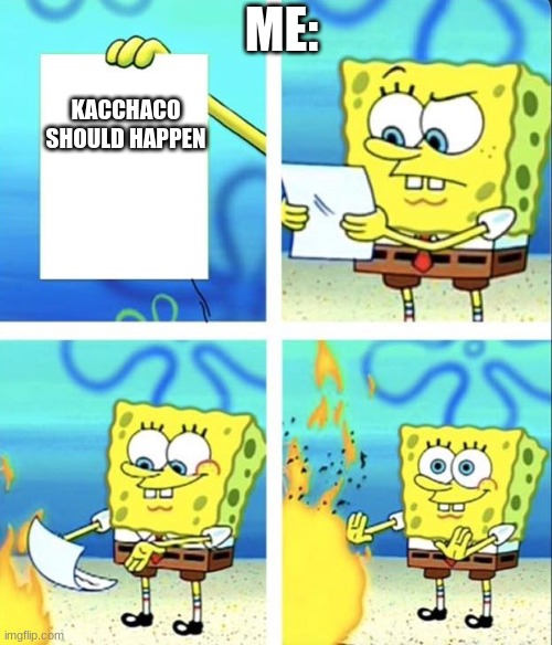 now should it? | ME:; KACCHACO SHOULD HAPPEN | image tagged in spongebob yeet | made w/ Imgflip meme maker