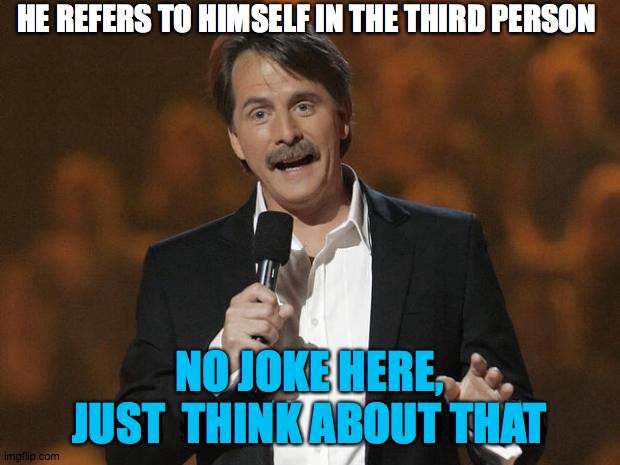No Really, This. | HE REFERS TO HIMSELF IN THE THIRD PERSON; NO JOKE HERE, JUST  THINK ABOUT THAT | image tagged in foxworthy,psycho,egoist,john,2020,ivanka | made w/ Imgflip meme maker