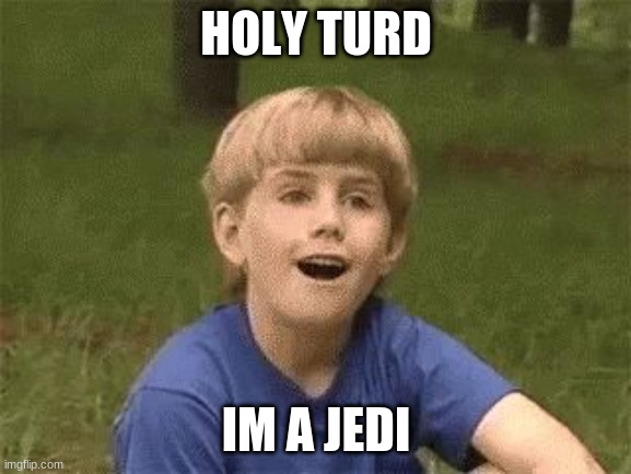 Hows you doing today... PARTNER | HOLY TURD; IM A JEDI | image tagged in kazoo kid mind blown | made w/ Imgflip meme maker