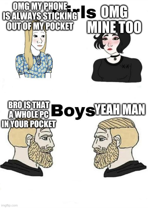 2 Girls and 2 Boys | OMG MINE TOO; OMG MY PHONE IS ALWAYS STICKING OUT OF MY POCKET; BRO IS THAT A WHOLE PC IN YOUR POCKET; YEAH MAN | image tagged in 2 girls and 2 boys | made w/ Imgflip meme maker