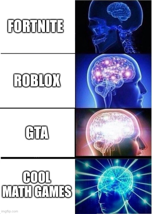 Expanding Brain | FORTNITE; ROBLOX; GTA; COOL MATH GAMES | image tagged in memes,expanding brain | made w/ Imgflip meme maker