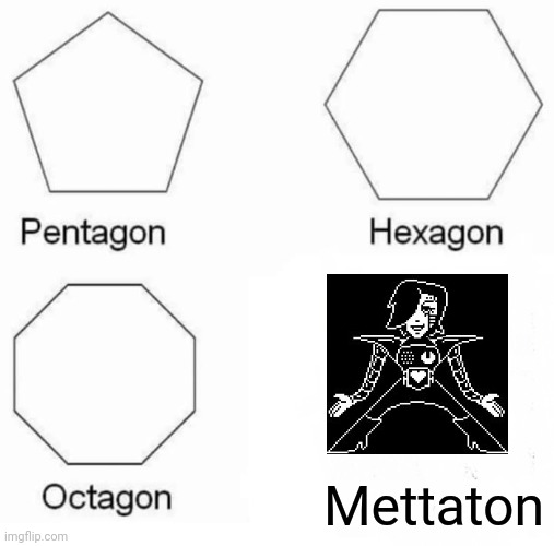 Mettaton | Mettaton | image tagged in memes,pentagon hexagon octagon | made w/ Imgflip meme maker