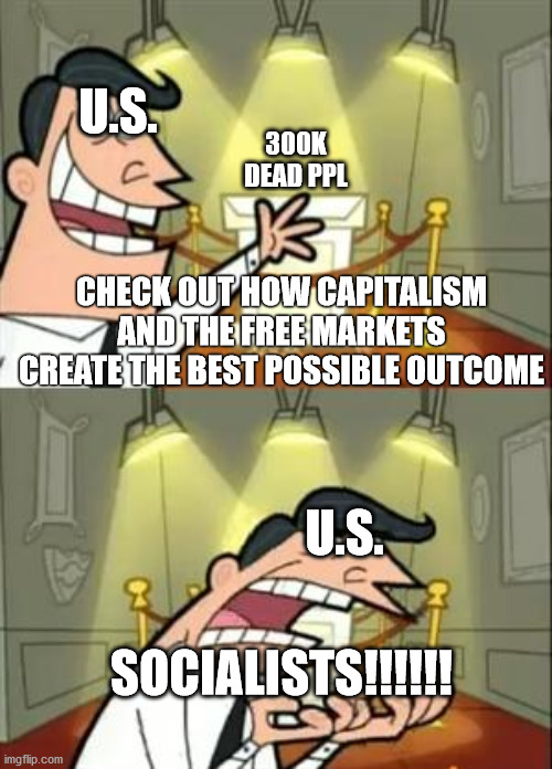 uh oh capitalism | U.S. 300K DEAD PPL; CHECK OUT HOW CAPITALISM AND THE FREE MARKETS CREATE THE BEST POSSIBLE OUTCOME; U.S. SOCIALISTS!!!!!! | image tagged in memes,this is where i'd put my trophy if i had one,uh oh | made w/ Imgflip meme maker