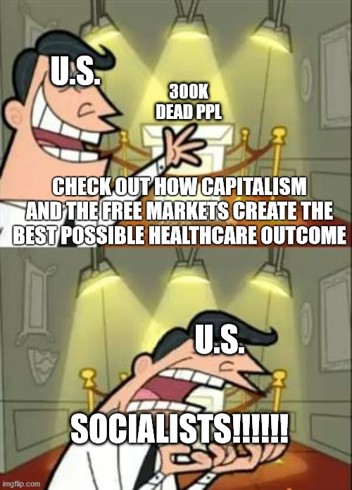 Murica is not doing great.  I hate it here, but we're on travel ban so I can't dip. | U.S. 300K DEAD PPL; CHECK OUT HOW CAPITALISM AND THE FREE MARKETS CREATE THE BEST POSSIBLE HEALTHCARE OUTCOME; U.S. SOCIALISTS!!!!!! | image tagged in memes,this is where i'd put my trophy if i had one,covid-19,covid,covid19,covid 19 | made w/ Imgflip meme maker