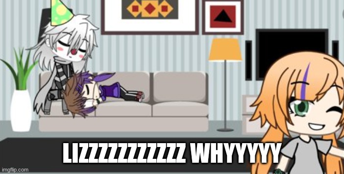 en: LIZZZZZZZZZ I HATE YOU | LIZZZZZZZZZZZ WHYYYYY | image tagged in fnaf | made w/ Imgflip meme maker