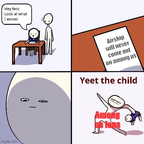 Oofness 3 | Airship will never come out on among us; Among us fans | image tagged in yeet the child | made w/ Imgflip meme maker