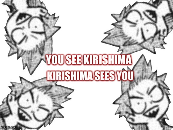 Blank White Template | KIRISHIMA SEES YOU; YOU SEE KIRISHIMA | image tagged in blank white template | made w/ Imgflip meme maker