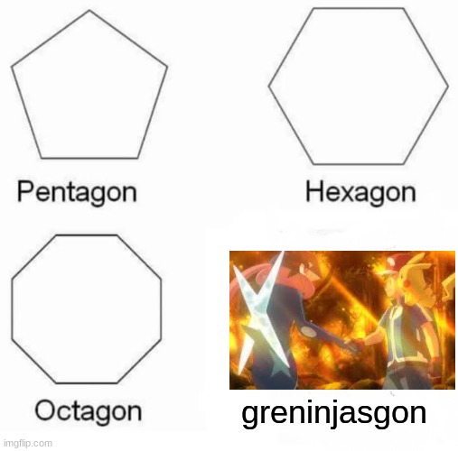 He used to rule the world | greninjasgon | image tagged in memes,pentagon hexagon octagon | made w/ Imgflip meme maker