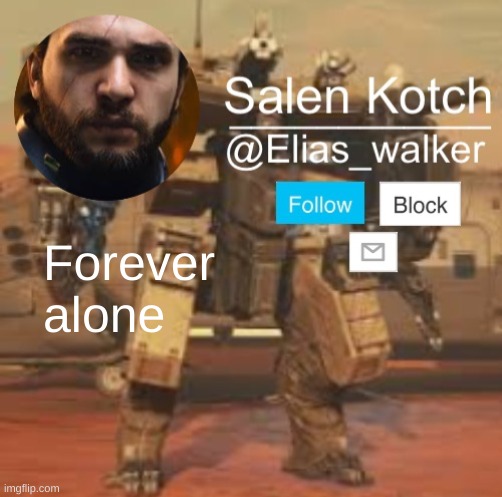 Elias_walker template | Forever alone | image tagged in elias_walker template | made w/ Imgflip meme maker