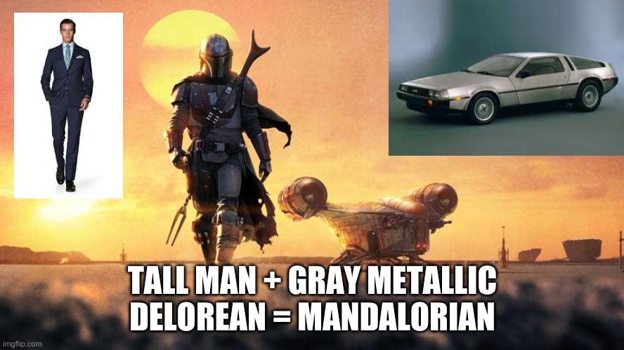 Mandalorian | TALL MAN + GRAY METALLIC DELOREAN = MANDALORIAN | image tagged in mandalorian | made w/ Imgflip meme maker