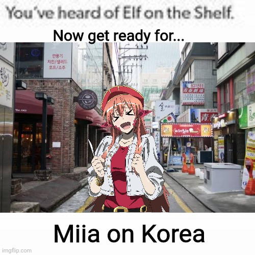 I have no good templates today, so I tried this stupid thing | Now get ready for... Miia on Korea | image tagged in bruh,memes,animeme,monster musume no iru nichijou,f,e | made w/ Imgflip meme maker