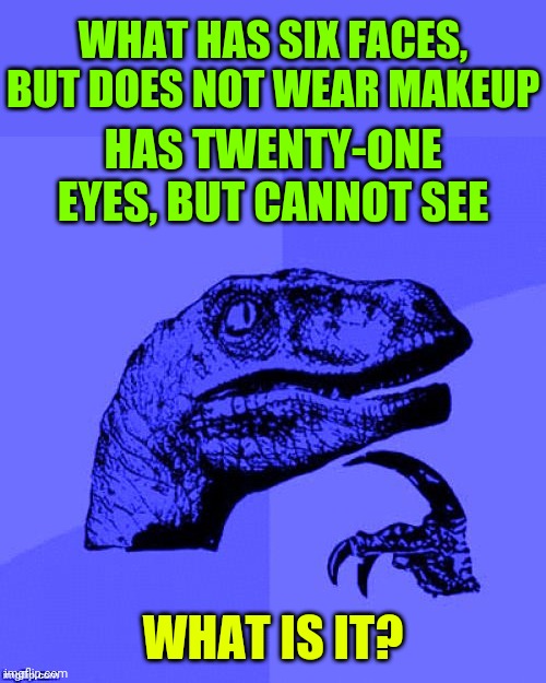 6 Faces | WHAT HAS SIX FACES, BUT DOES NOT WEAR MAKEUP; HAS TWENTY-ONE EYES, BUT CANNOT SEE; WHAT IS IT? | image tagged in philosoraptor blue craziness,memes,brain teaser,riddles and brainteasers | made w/ Imgflip meme maker