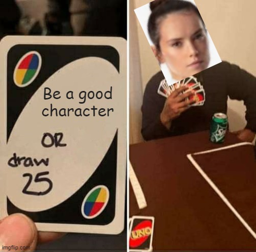 Mary Sue | Be a good character | image tagged in memes,uno draw 25 cards | made w/ Imgflip meme maker