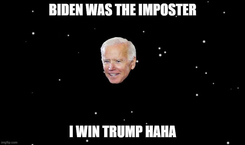 Among Us ejected | BIDEN WAS THE IMPOSTER; I WIN TRUMP HAHA | image tagged in among us ejected | made w/ Imgflip meme maker