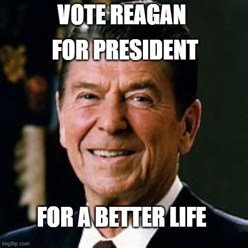 reagen | FOR PRESIDENT; VOTE REAGAN; FOR A BETTER LIFE | image tagged in ddd | made w/ Imgflip meme maker