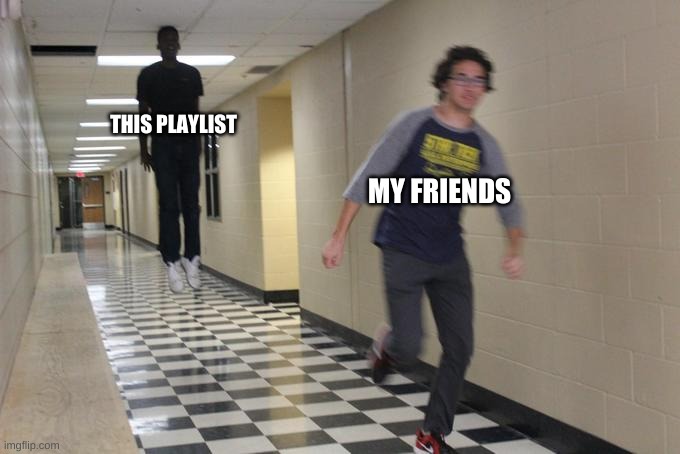 use this if you made a playlist for your friends | THIS PLAYLIST; MY FRIENDS | image tagged in funny,memes,friends,spotify,music,run for your life | made w/ Imgflip meme maker