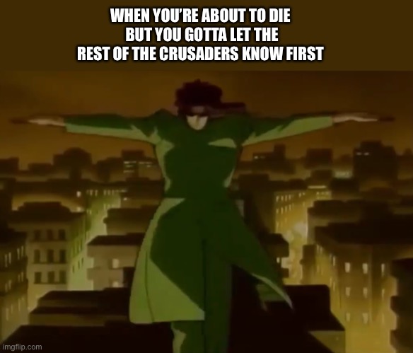 KAKYOIN NOOoooOOoO | WHEN YOU’RE ABOUT TO DIE
 BUT YOU GOTTA LET THE REST OF THE CRUSADERS KNOW FIRST | image tagged in t-pose kakyoin | made w/ Imgflip meme maker