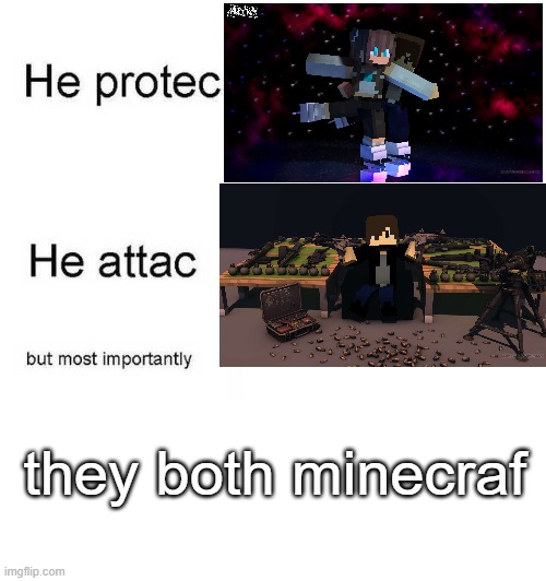 just like me | they both minecraf | image tagged in he protec he attac but most importantly | made w/ Imgflip meme maker