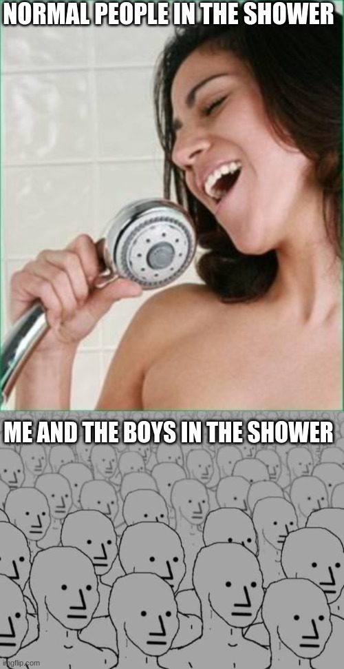 Me and da bois | NORMAL PEOPLE IN THE SHOWER; ME AND THE BOYS IN THE SHOWER | image tagged in npc crowd | made w/ Imgflip meme maker