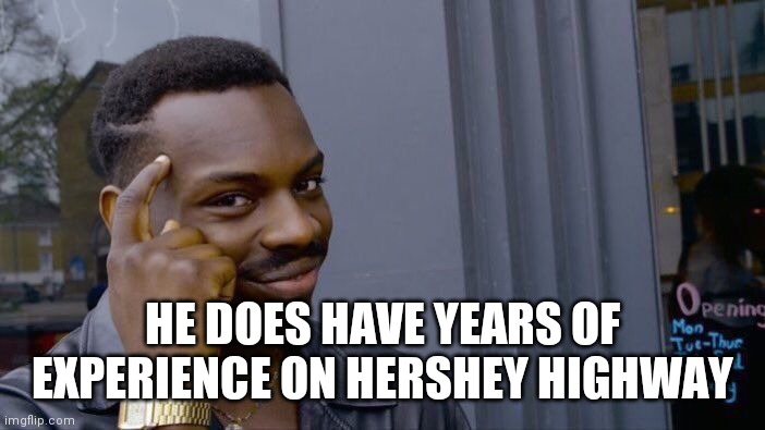 Roll Safe Think About It Meme | HE DOES HAVE YEARS OF EXPERIENCE ON HERSHEY HIGHWAY | image tagged in memes,roll safe think about it | made w/ Imgflip meme maker