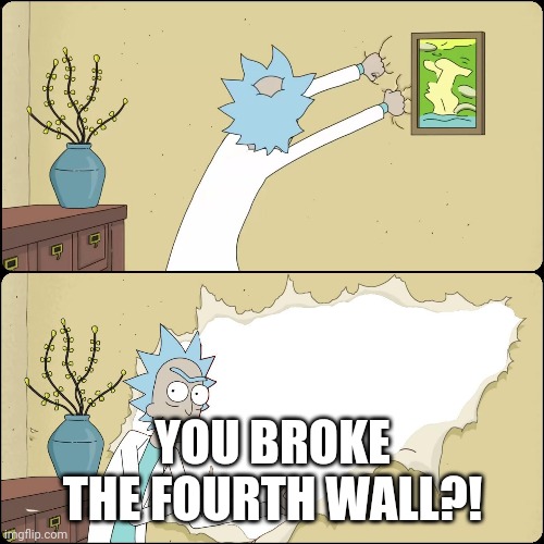 Rick ripping fourth wall | YOU BROKE THE FOURTH WALL?! | image tagged in rick ripping fourth wall | made w/ Imgflip meme maker