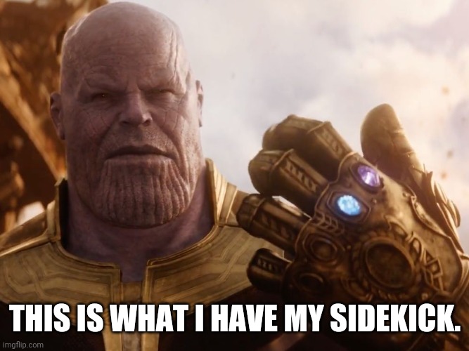 Thanos Smile | THIS IS WHAT I HAVE MY SIDEKICK. | image tagged in thanos smile | made w/ Imgflip meme maker