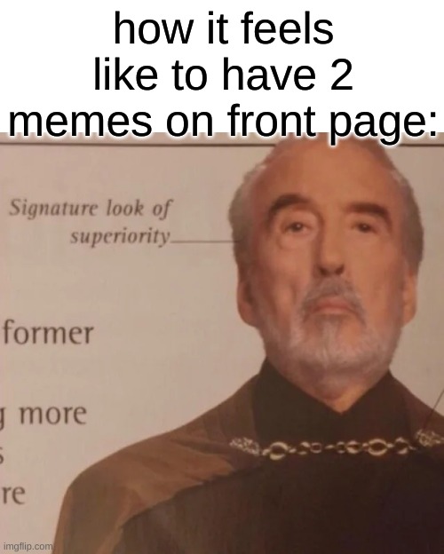 seriously tho look on "fun" | how it feels like to have 2 memes on front page: | image tagged in signature look of superiority | made w/ Imgflip meme maker
