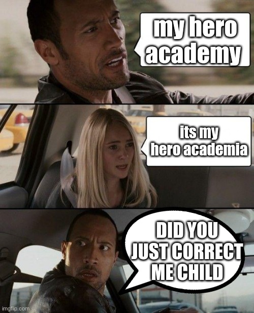 did just correct me child!? | my hero academy; its my hero academia; DID YOU JUST CORRECT ME CHILD | image tagged in memes,the rock driving | made w/ Imgflip meme maker