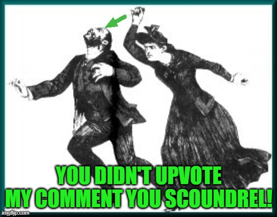 YOU DIDN'T UPVOTE MY COMMENT YOU SCOUNDREL! | made w/ Imgflip meme maker