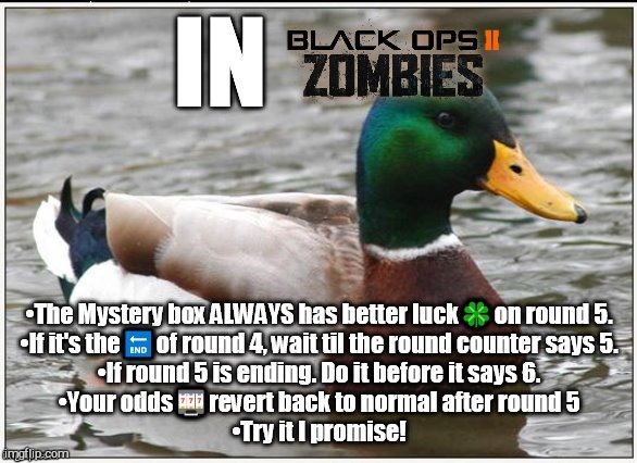 This only works in Black ops II, I know this by experience. Don't ask why/how I took the time to figure this out | image tagged in call of duty,zombies,gaming,advice,wow how did you get like that updated,ain't nobody got time for that | made w/ Imgflip meme maker