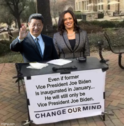 Vice President Joe Biden | OUR | image tagged in change my mind,vice president joe biden,kamala harris,xi jinping | made w/ Imgflip meme maker