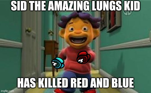 Sid The Science Kid - Sid's Amazing Lungs |  SID THE AMAZING LUNGS KID; HAS KILLED RED AND BLUE | image tagged in sid the science kid - sid's amazing lungs | made w/ Imgflip meme maker