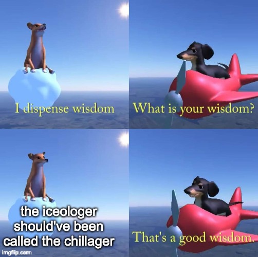 Wisdom dog | the iceologer should've been called the chillager | image tagged in wisdom dog,minecraft | made w/ Imgflip meme maker