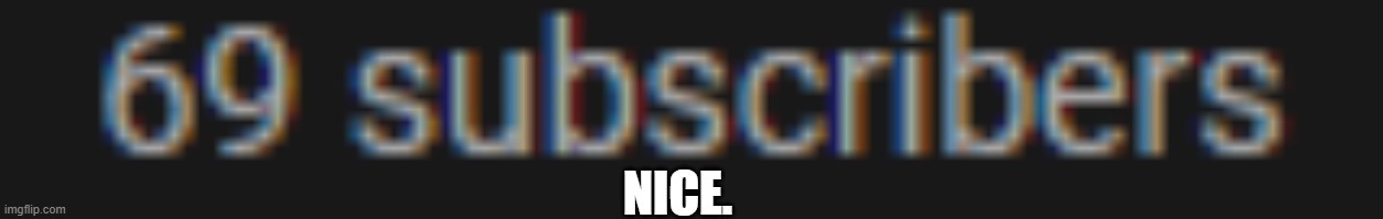 Nice. | NICE. | image tagged in 69 | made w/ Imgflip meme maker