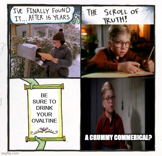Decoder | BE SURE TO DRINK YOUR OVALTINE; A CRUMMY COMMERICAL? | image tagged in memes,the scroll of truth,ralphie,a christmas story,funny | made w/ Imgflip meme maker
