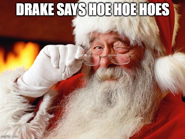santa | DRAKE SAYS HOE HOE HOES | image tagged in santa | made w/ Imgflip meme maker