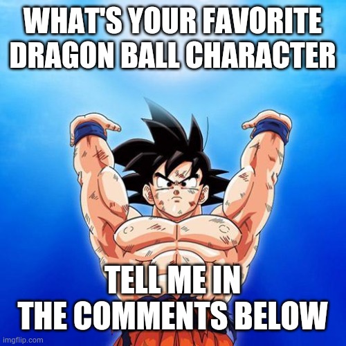 The trend has returned | WHAT'S YOUR FAVORITE DRAGON BALL CHARACTER; TELL ME IN THE COMMENTS BELOW | image tagged in goku spirit bomb | made w/ Imgflip meme maker