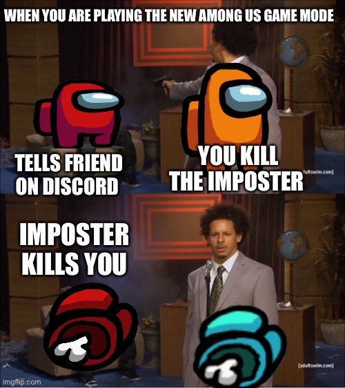 Who Killed Hannibal Meme | WHEN YOU ARE PLAYING THE NEW AMONG US GAME MODE; YOU KILL THE IMPOSTER; TELLS FRIEND ON DISCORD; IMPOSTER KILLS YOU | image tagged in memes,who killed hannibal | made w/ Imgflip meme maker