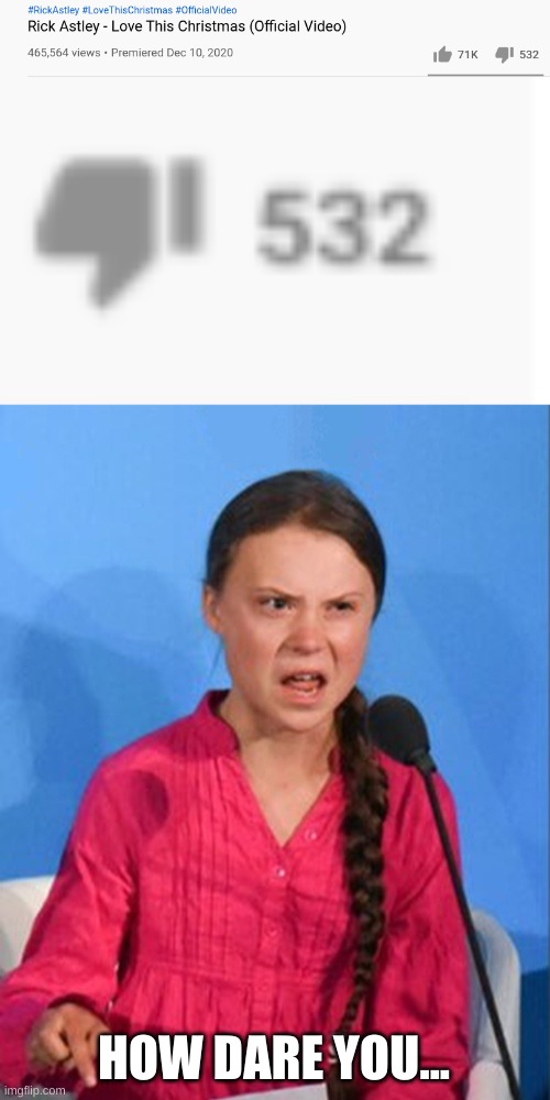 how dare someone dislike a legend | HOW DARE YOU... | image tagged in greta thunberg how dare you | made w/ Imgflip meme maker