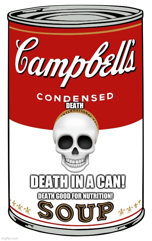 blank Campbell's soup can | DEATH; DEATH IN A CAN! DEATH GOOD FOR NUTRITION! | image tagged in blank campbell's soup can | made w/ Imgflip meme maker