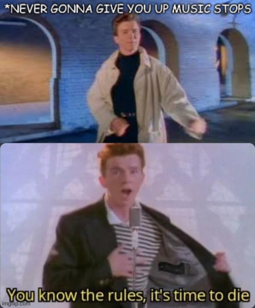 image tagged in rick roll music stops,you know the rules it's time to die | made w/ Imgflip meme maker