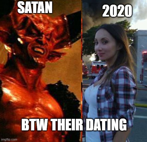 2020; SATAN; BTW THEIR DATING | image tagged in 2020 sucks | made w/ Imgflip meme maker
